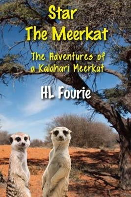 Star the Meerkat: The Adventures of a Kalahari Meerkat by Fourie, Hl