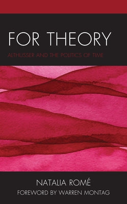 For Theory: Althusser and the Politics of Time by Romé, Natalia