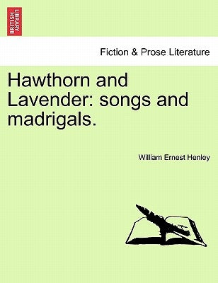 Hawthorn and Lavender: Songs and Madrigals. by Henley, William Ernest
