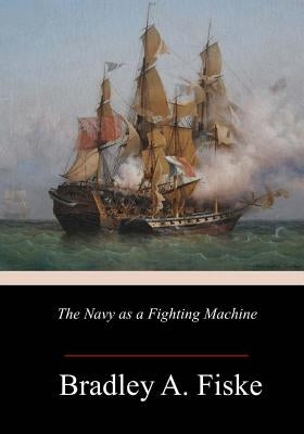 The Navy as a Fighting Machine by Fiske, Bradley a.