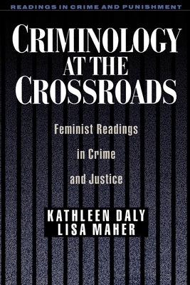 Criminology at the Crossroads: Feminist Readings in Crime and Justice by Daly, Kathleen