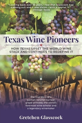 Texas Wine Pioneers: How Texas Upset the World Wine Stage and Continues to Redefine It Inbox by Glasscock, Gretchen