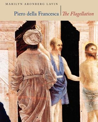Piero Della Francesca: The Flagellation by Lavin, Marilyn Aronberg