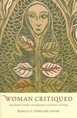 Woman Critiqued: Translated Essays on Japanese Women's Writing by Copeland, Rebecca L.