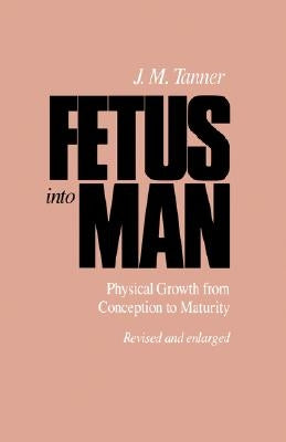 Fetus Into Man: Physical Growth from Conception to Maturity, Revised Edition by Tanner, J. M.