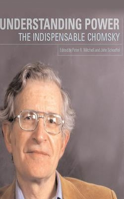 Understanding Power: The Indispensable Chomsky by Chomsky, Noam