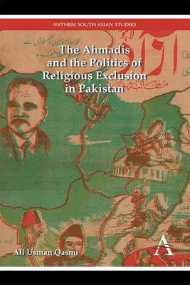 The Ahmadis and the Politics of Religious Exclusion in Pakistan by Qasmi, Ali Usman