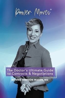 The Doctor's Ultimate Guide to Contracts and Negotiations: Power Moves! by Mason, Bonnie Simpson