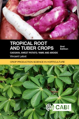 Tropical Roots and Tuber Crops: Cassava, Sweet Potato, Yams and Aroids by Lebot, Vincent