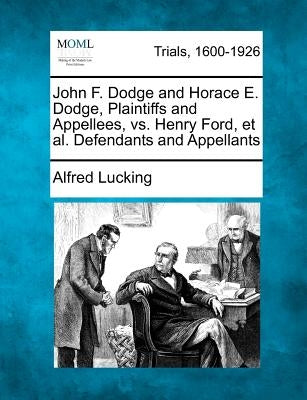 John F. Dodge and Horace E. Dodge, Plaintiffs and Appellees, vs. Henry Ford, et al. Defendants and Appellants by Lucking, Alfred