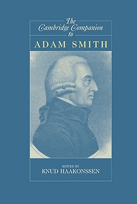 The Cambridge Companion to Adam Smith by Haakonssen, Knud