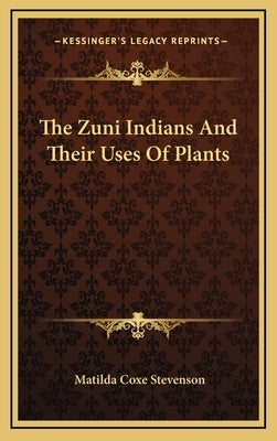 The Zuni Indians and Their Uses of Plants by Stevenson, Matilda Coxe