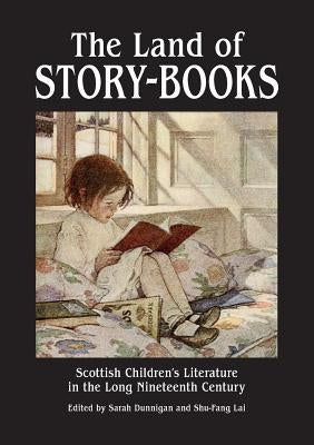 The Land of Story-Books: Scottish Children's Literature in the Long Nineteenth Century by Dunnigan, Sarah