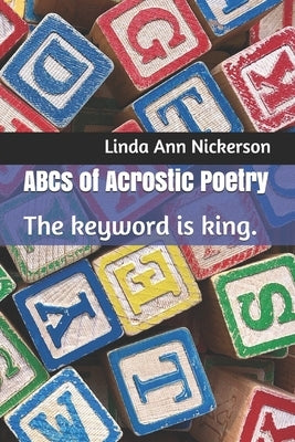 ABCs of Acrostic Poetry: The keyword is king. by Nickerson, Linda Ann
