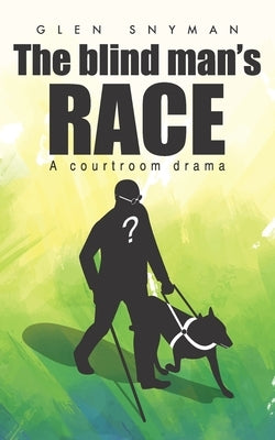 The Blind Man's Race: A Courtroom Drama by Snyman, Glen