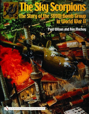 The Sky Scorpions: The Story of the 389th Bomb Group in World War II by MacKay, Ron