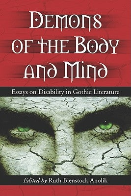 Demons of the Body and Mind: Essays on Disability in Gothic Literature by Anolik, Ruth Bienstock