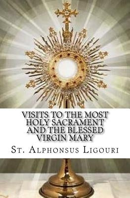 Visits to the Most Holy Sacrament and the Blessed Virgin Mary by Ligouri, St Alphonsus