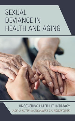 Sexual Deviance in Health and Aging: Uncovering Later Life Intimacy by Ritter, Lacey J.