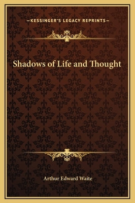 Shadows of Life and Thought by Waite, Arthur Edward