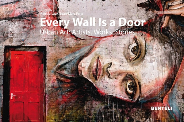 Every Wall Is a Door: Urban Art: Artists - Works - Stories by Felix, Jean-Marc