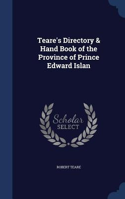 Teare's Directory & Hand Book of the Province of Prince Edward Islan by Teare, Robert