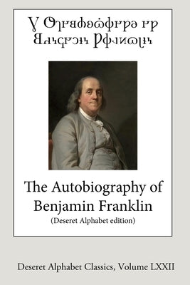 The Autobiography of Benjamin Franklin (Deseret Alphabet edition) by Franklin, Benjamin