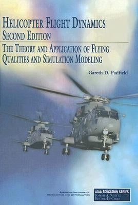 Helicopter Flight Dynamics: The Theory and Application of Flying Qualities and Simulation Modeling by Padfield, Gareth D.