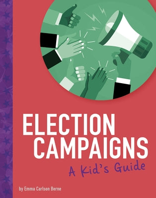 Election Campaigns: A Kid's Guide by Bernay, Emma