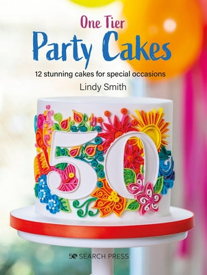 One-Tier Party Cakes: 12 Stunning Cakes for Special Occasions by Smith, Lindy
