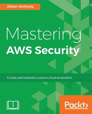 Mastering AWS Security: Create and maintain a secure cloud ecosystem by Anthony, Albert