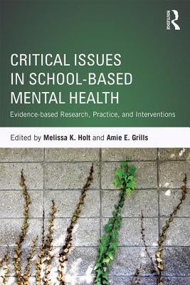 Critical Issues in School-Based Mental Health: Evidence-Based Research, Practice, and Interventions by Holt, Melissa K.