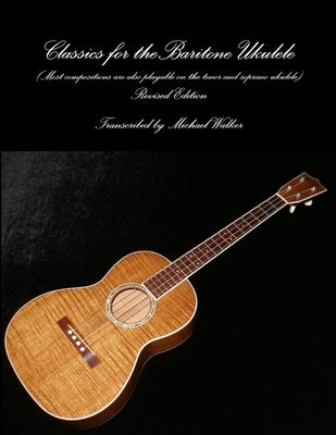 Classics for the Baritone Ukulele by Walker, Michael