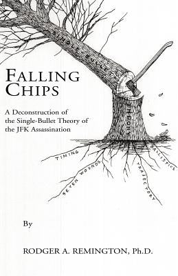 Falling Chips: A Deconstruction of the Single-Bullet Theory of the JFK Assasination by Remington, Rodger a.
