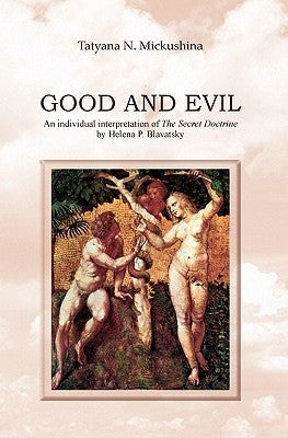 Good and Evil: An individual interpretation of The Secret Doctrine by Helena P. Blavatsky by Mickushina, Tatyana N.