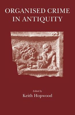 Organised Crime in Antiquity by Hopwood, Keith