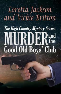 Murder and the Good Old Boys' Club: The High Country Mystery Series by Britton, Vickie