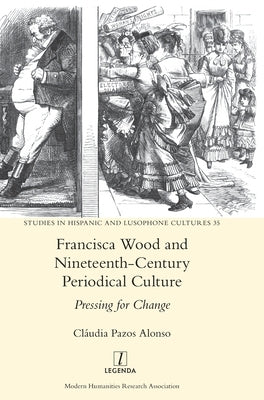 Francisca Wood and Nineteenth-Century Periodical Culture: Pressing for Change by Pazos Alonso, Cláudia