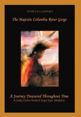 The Majestic Columbia River Gorge: A Journey Treasured Throughout Time by Wahclellaspirit
