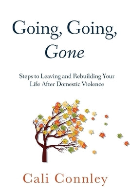 Going, Going, Gone: Steps to Leaving and Rebuilding Your Life After Domestic Violence by Connley, Cali