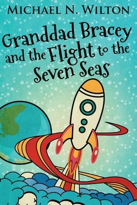 Granddad Bracey And The Flight To The Seven Seas by Wilton, Michael N.
