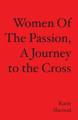 WOMEN OF THE PASSION, A Journey to the Cross by Sherrod, Katie