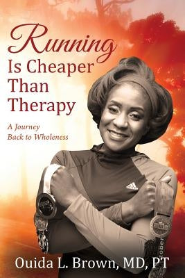 Running Is Cheaper Than Therapy: A Journey Back to Wholeness by Brown Pt, Ouida L.