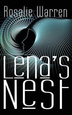Lena's Nest: Sci-fi meets psychological suspense as robot scientist Lena Curtis emerges from a coma into a frighteningly altered wo by Warren, Rosalie
