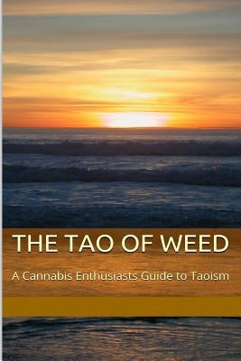 The Tao of Weed: A Cannabis Enthusiasts Guide To Taoism by Dab, T. J.