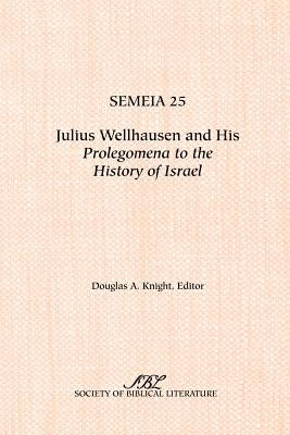 Semeia 25: Julius Wellhausen and His Prolegomena to the History of Israel by Knight, Douglas A.