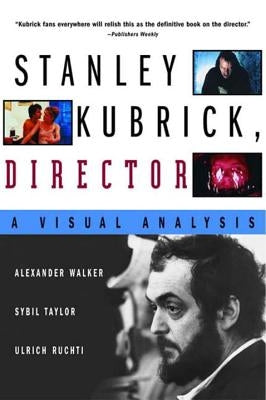 Stanley Kubrick, Director: A Visual Analysis by Ruchti, Ulrich