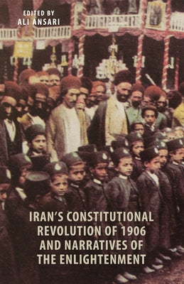Iran's Constitutional Revolution of 1906 and Narratives of the Enlightenment by Ansari, Ali M.