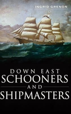 Down East Schooners and Shipmasters by Arrigo-Grenon, Ingrid