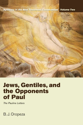 Jews, Gentiles, and the Opponents of Paul by Oropeza, B. J.